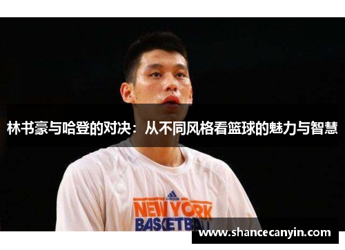 林书豪与哈登的对决：从不同风格看篮球的魅力与智慧