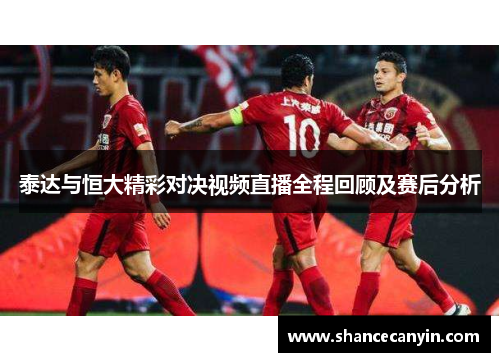 泰达与恒大精彩对决视频直播全程回顾及赛后分析