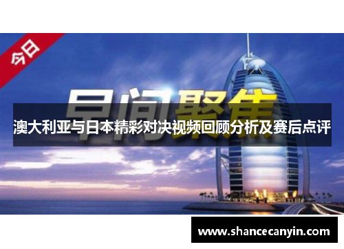 澳大利亚与日本精彩对决视频回顾分析及赛后点评