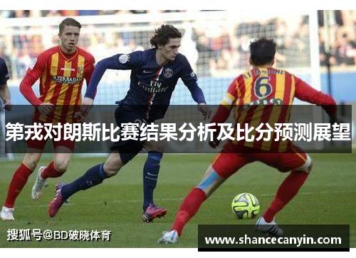 第戎对朗斯比赛结果分析及比分预测展望