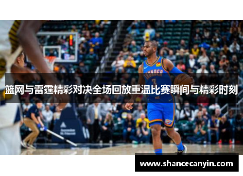 篮网与雷霆精彩对决全场回放重温比赛瞬间与精彩时刻